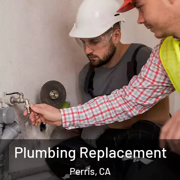  Plumbing Replacement Perris, CA